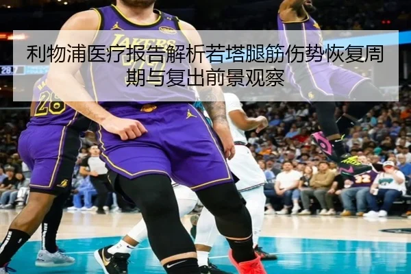 利物浦医疗报告解析若塔腿筋伤势恢复周期与复出前景观察